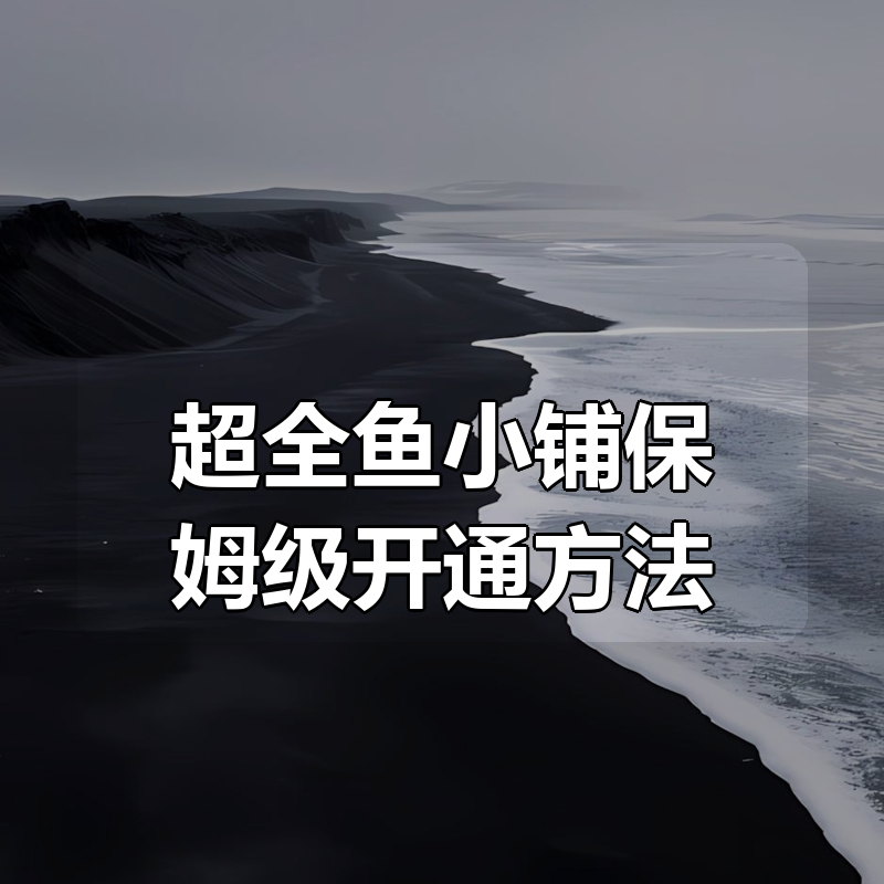 超全鱼小铺保姆级开通方法|shaocun资源站 - 你的知识成长补给站