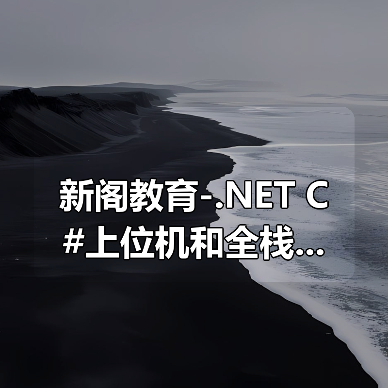 新阁教育-.NET C#上位机和全栈VIP直播课|shaocun资源站 - 你的知识成长补给站
