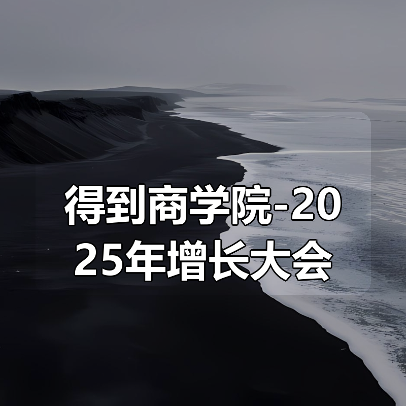 得到商学院-2025年增长大会|shaocun资源站 - 你的知识成长补给站