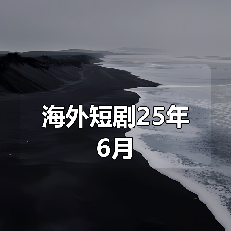 海外短剧合集25年6月 合集|shaocun资源站 - 你的知识成长补给站