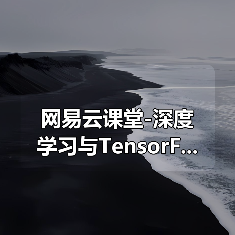 网易云课堂-深度学习与TensorFlow 2入门实战（完整版）|shaocun资源站 - 你的知识成长补给站