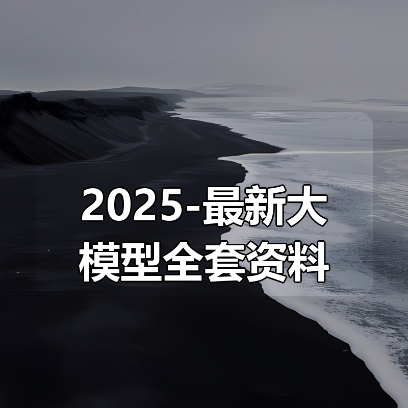 2025-最新大模型全套资料