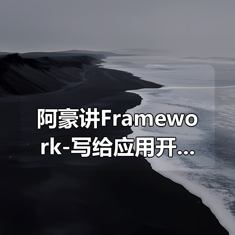 阿豪讲Framework-写给应用开发的Android Framework教程|shaocun资源站 - 你的知识成长补给站