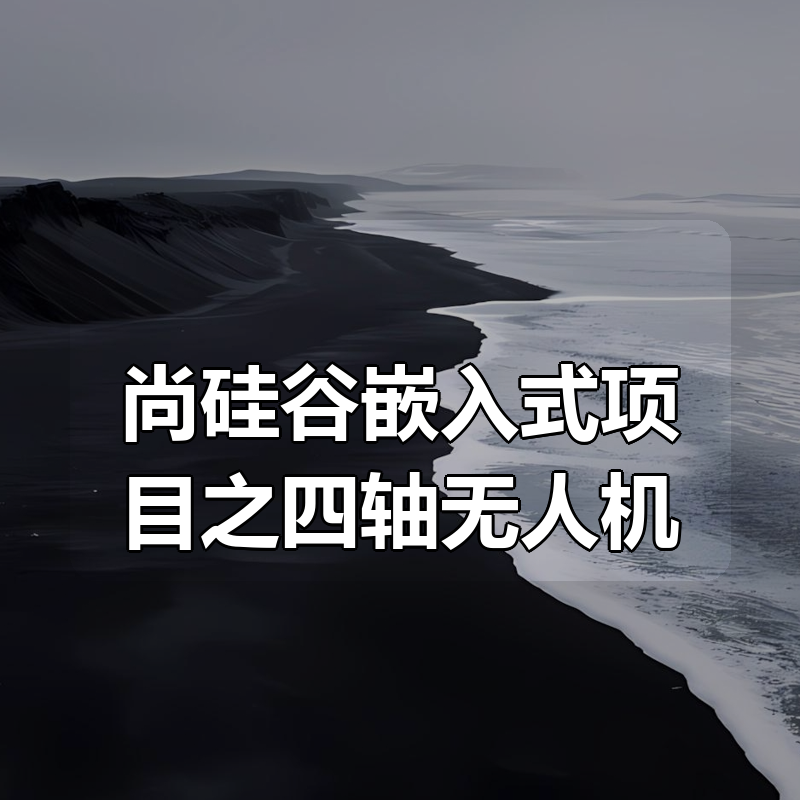 尚硅谷嵌入式项目之四轴无人机|shaocun资源站 - 你的知识成长补给站
