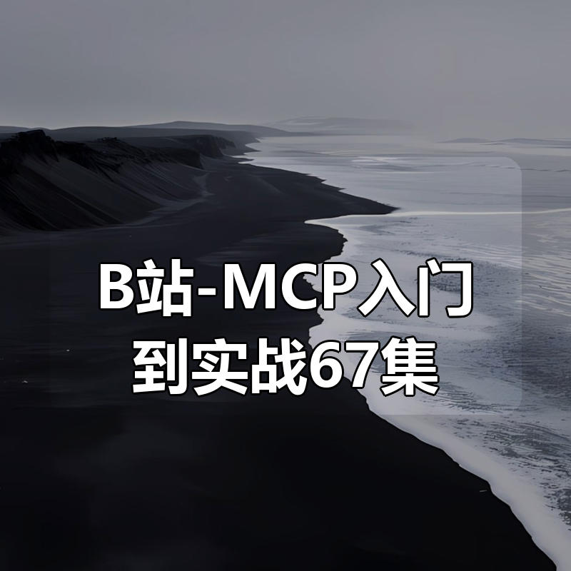 B站-MCP入门到实战67集完整版！少走99%的弯路！零门槛接入Qwen3、DeepSeek-R1、ADK开发Agent智能体超简单!|shaocun资源站 - 你的知识成长补给站