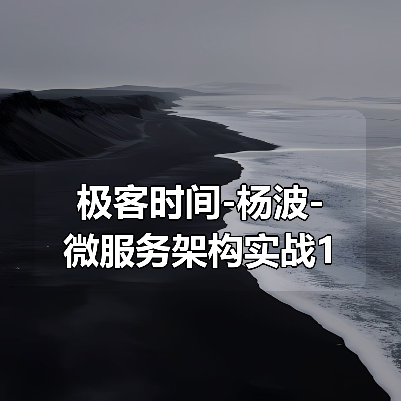极客时间-杨波-微服务架构实战171讲|shaocun资源站 - 你的知识成长补给站
