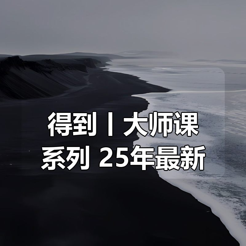 得到丨大师课系列 25年最新|shaocun资源站 - 你的知识成长补给站