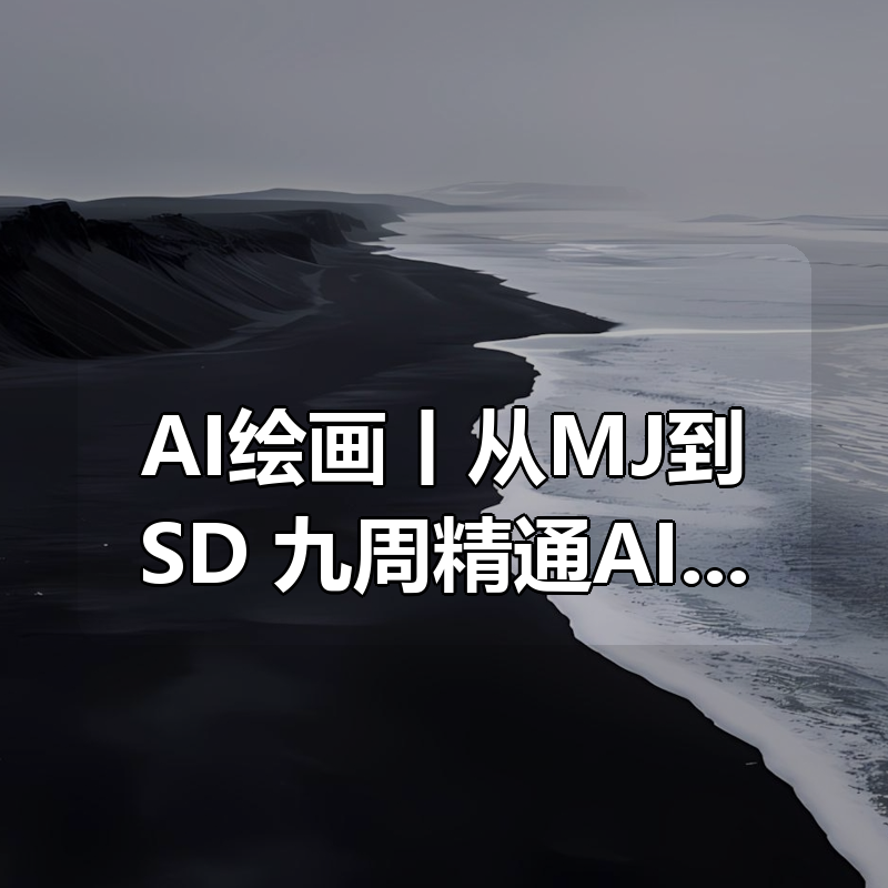 AI绘画丨从MJ到SD，九周精通AI绘画，MJ基础至SD模型训练全方位教学|shaocun资源站 - 你的知识成长补给站