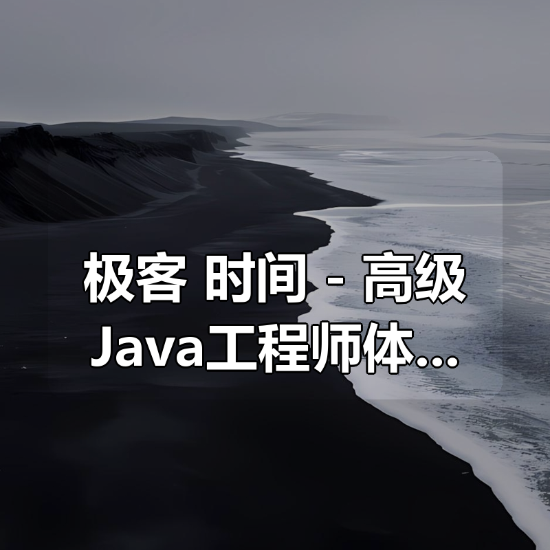 极客 时间 – 高级Java工程师体系课2.0|shaocun资源站 - 你的知识成长补给站