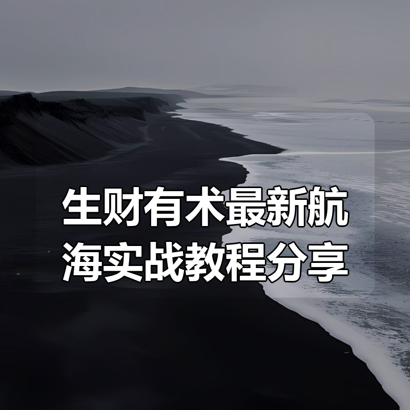 生财有术最新航海实战教程分享|shaocun资源站 - 你的知识成长补给站