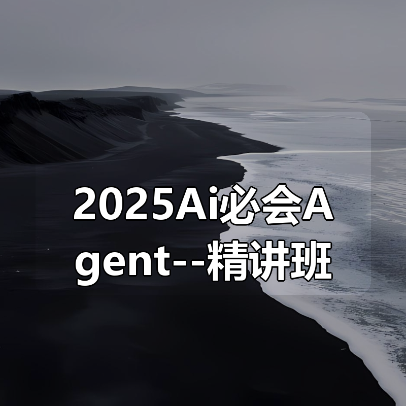 2025Ai必会Agent(应用解读+项目实战)--精讲班|shaocun资源站 - 你的知识成长补给站