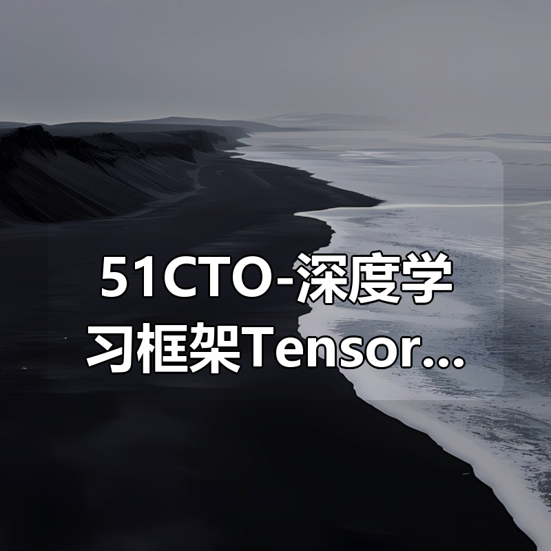 51CTO-深度学习框架Tensorflow实战|shaocun资源站 - 你的知识成长补给站