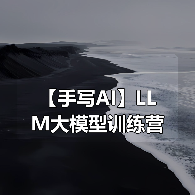 【手写AI】LLM大模型训练营|shaocun资源站 - 你的知识成长补给站