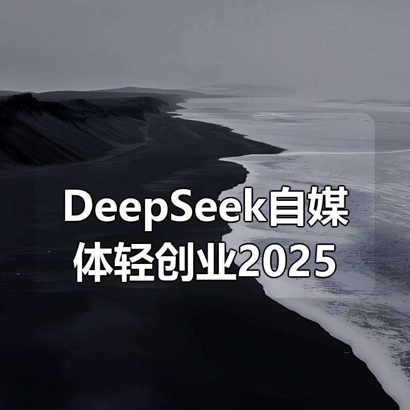 DeepSeek自媒体轻创业2025|shaocun资源站 - 你的知识成长补给站