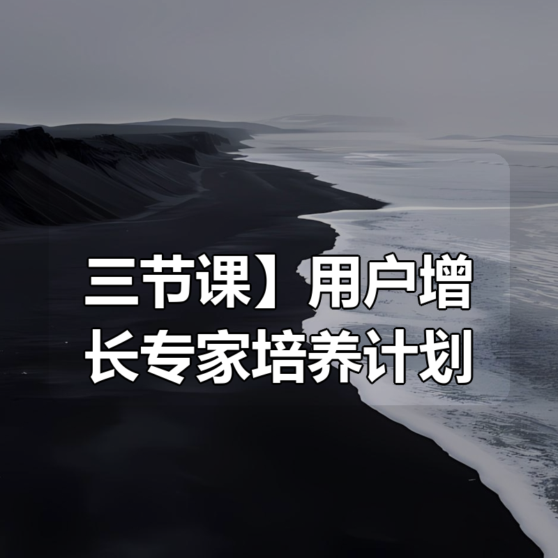 【三节课】用户增长专家培养计划|shaocun资源站 - 你的知识成长补给站