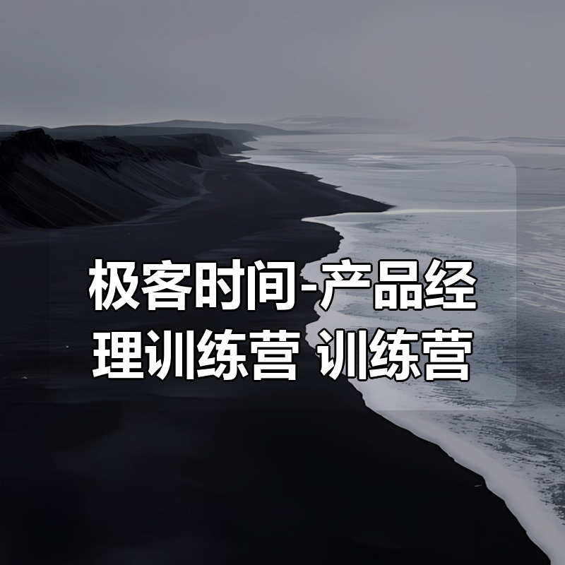极客时间-产品经理训练营(13章) 完结