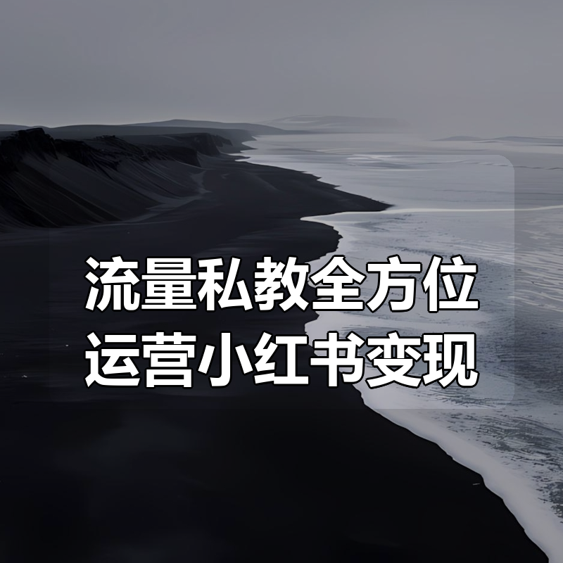 流量私教全方位运营小红书变现|shaocun资源站 - 你的知识成长补给站