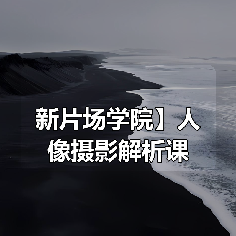 【新片场学院】人像摄影解析课|shaocun资源站 - 你的知识成长补给站