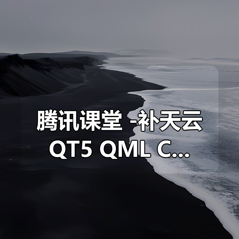 腾讯课堂 -补天云QT5 QML C++高级扩展开发课程|shaocun资源站 - 你的知识成长补给站