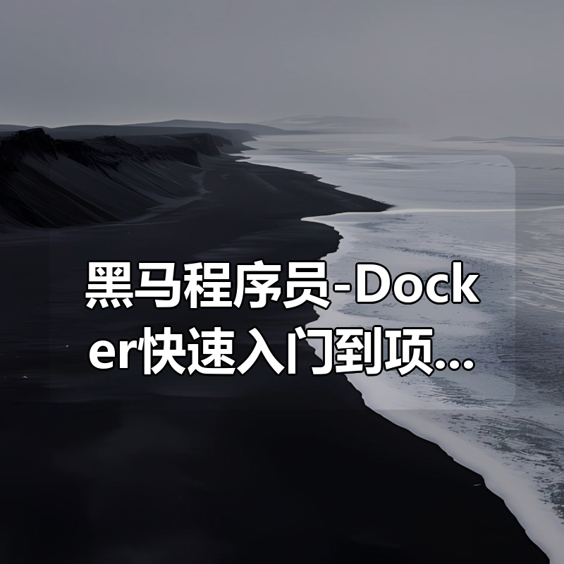 黑马程序员-Docker快速入门到项目部署|shaocun资源站 - 你的知识成长补给站