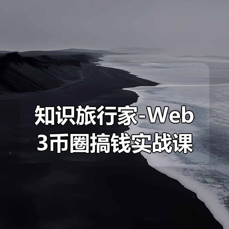 知识旅行家-Web3币圈搞钱实战课|shaocun资源站 - 你的知识成长补给站