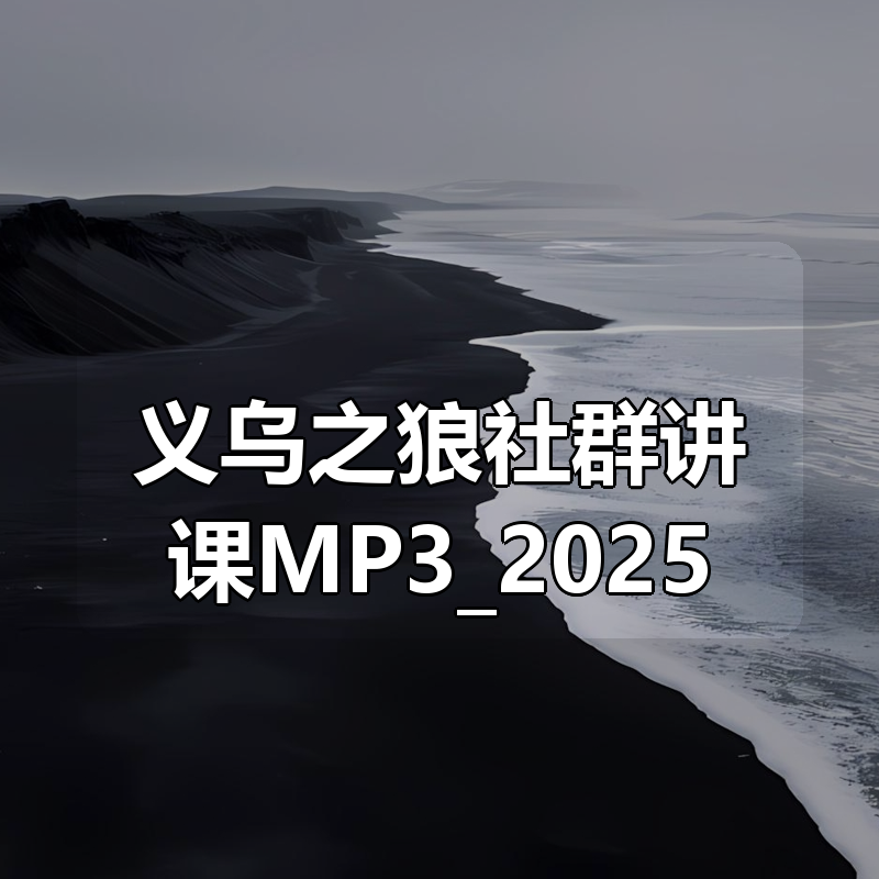 义乌之狼社群讲课MP3_2025|shaocun资源站 - 你的知识成长补给站