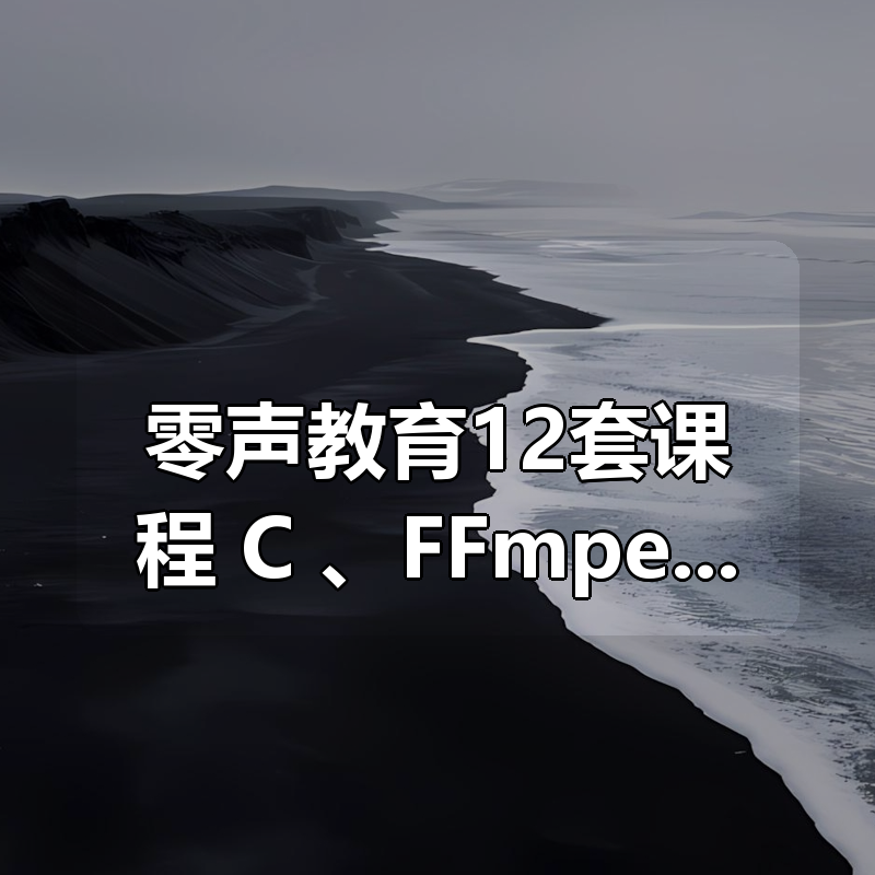 零声教育12套课程合集 C++、FFmpeg、golang、Linux、Qt、dpdk等(404G) 精品合集|shaocun资源站 - 你的知识成长补给站