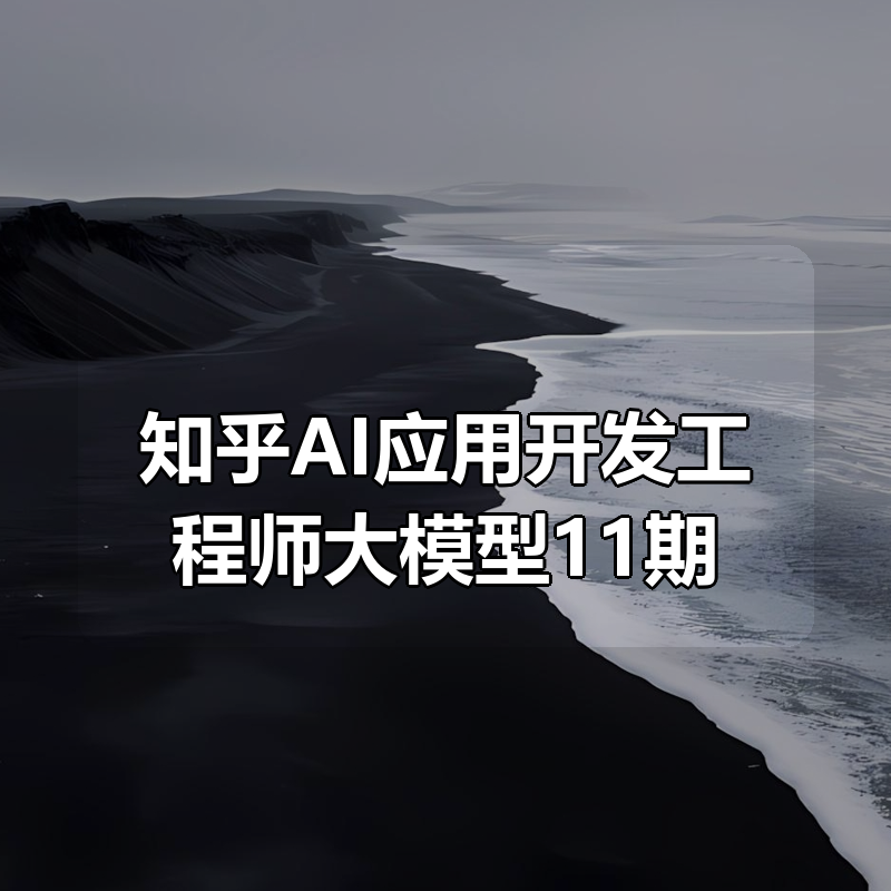 知乎AI应用开发工程师大模型11期|shaocun资源站 - 你的知识成长补给站