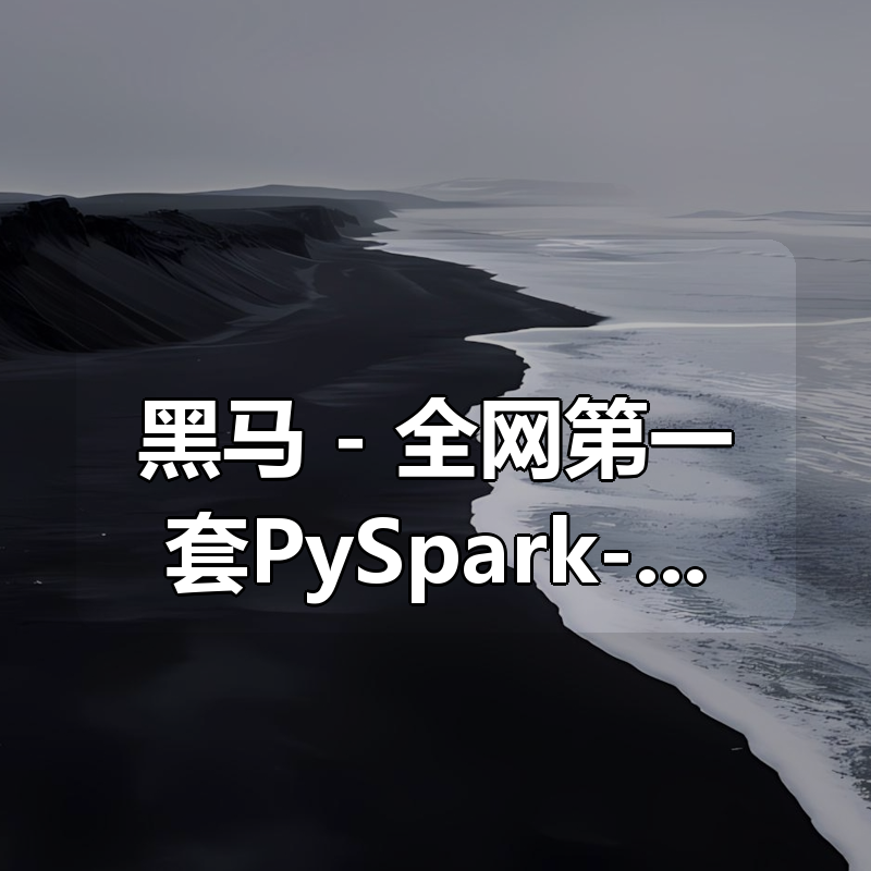黑马 – 全网第一套PySpark-大数据开发|shaocun资源站 - 你的知识成长补给站
