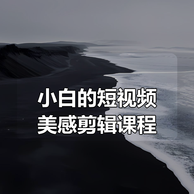 小白的短视频美感剪辑课程|shaocun资源站 - 你的知识成长补给站
