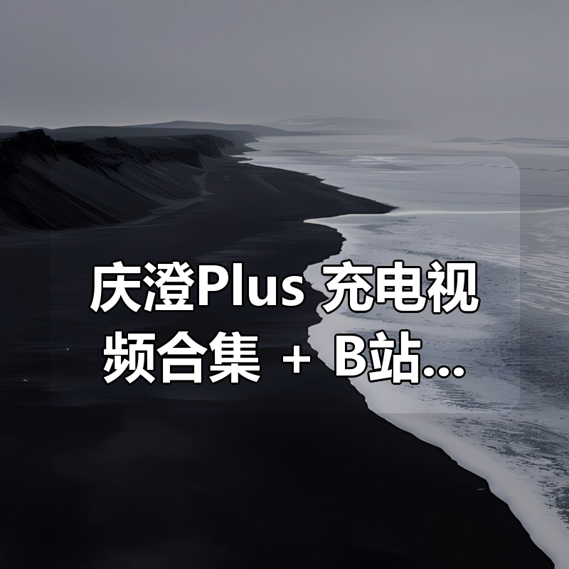 庆澄Plus 充电视频合集 + B站付费课程|shaocun资源站 - 你的知识成长补给站