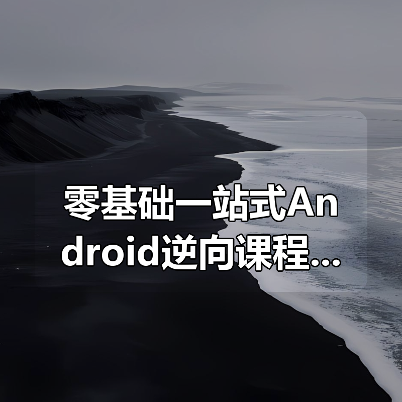 零基础一站式Android逆向课程 小肩膀|shaocun资源站 - 你的知识成长补给站
