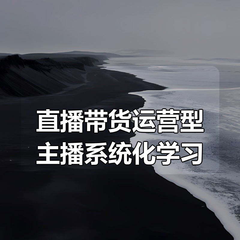 直播带货运营型主播系统化学习|shaocun资源站 - 你的知识成长补给站