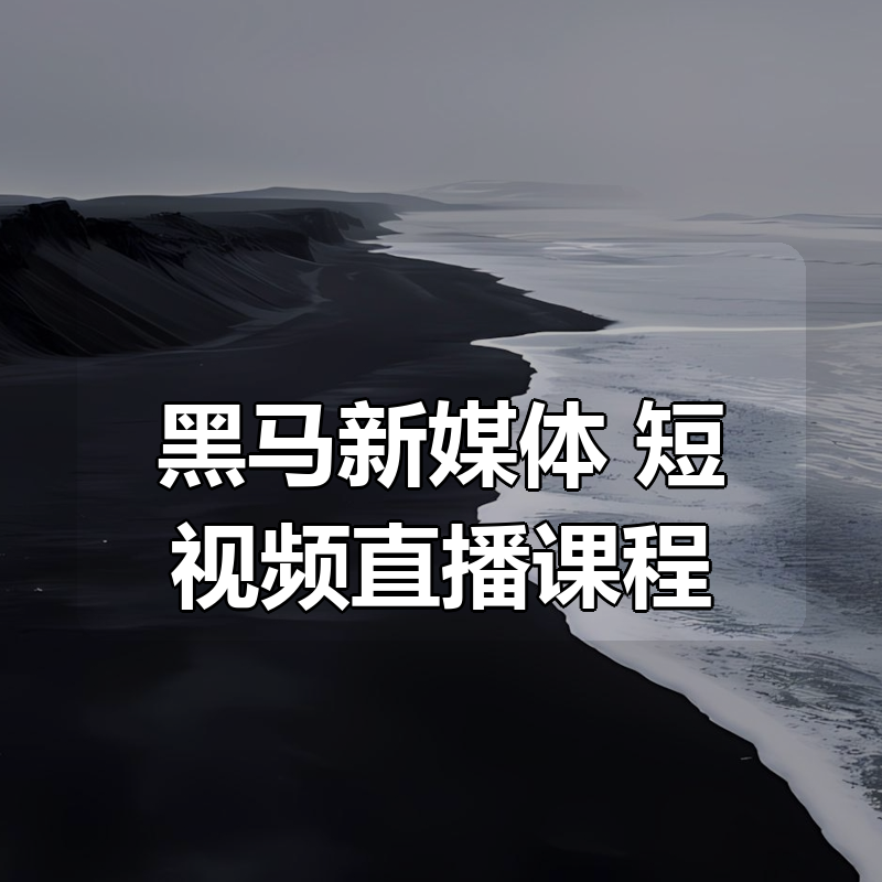 黑马新媒体+短视频直播课程|shaocun资源站 - 你的知识成长补给站