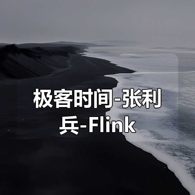 极客时间-张利兵-Flink 核心技术与实战|shaocun资源站 - 你的知识成长补给站