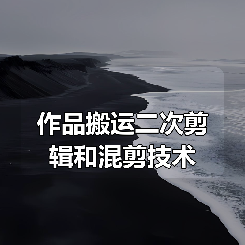 作品搬运二次剪辑和混剪技术|shaocun资源站 - 你的知识成长补给站
