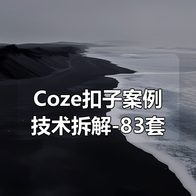 Coze扣子案例技术拆解-83套|shaocun资源站 - 你的知识成长补给站