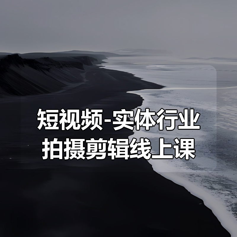 短视频-实体行业拍摄剪辑线上课|shaocun资源站 - 你的知识成长补给站