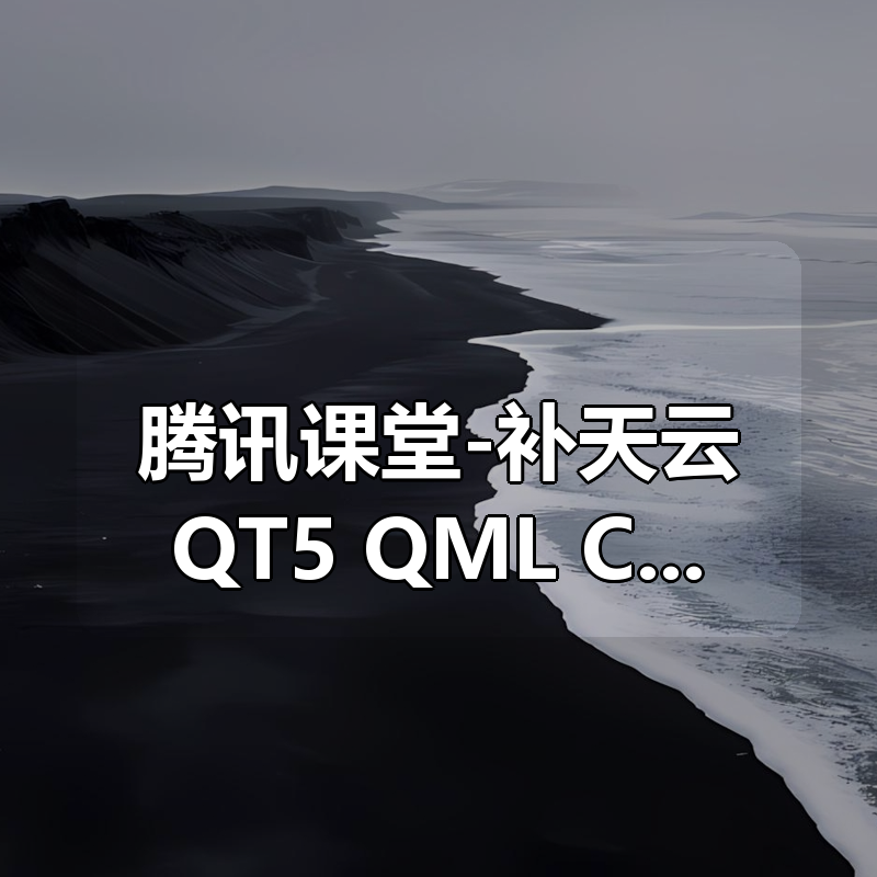 腾讯课堂-补天云QT5 QML C++高级扩展开发课程|shaocun资源站 - 你的知识成长补给站