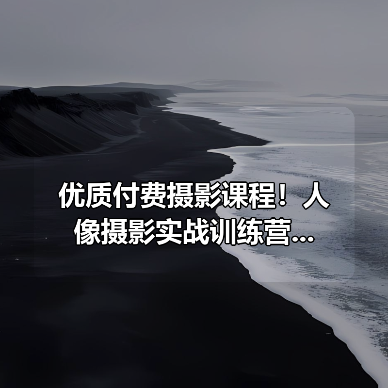 优质付费摄影课程！人像摄影实战训练营，全课时，且附带素材|shaocun资源站 - 你的知识成长补给站