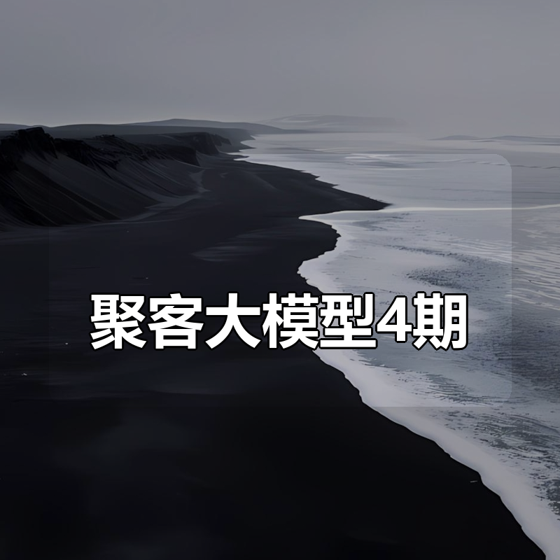 聚客大模型4期|shaocun资源站 - 你的知识成长补给站