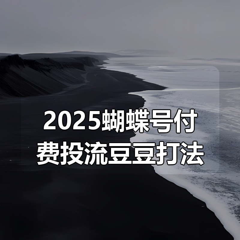 2025蝴蝶号付费投流豆豆打法|shaocun资源站 - 你的知识成长补给站