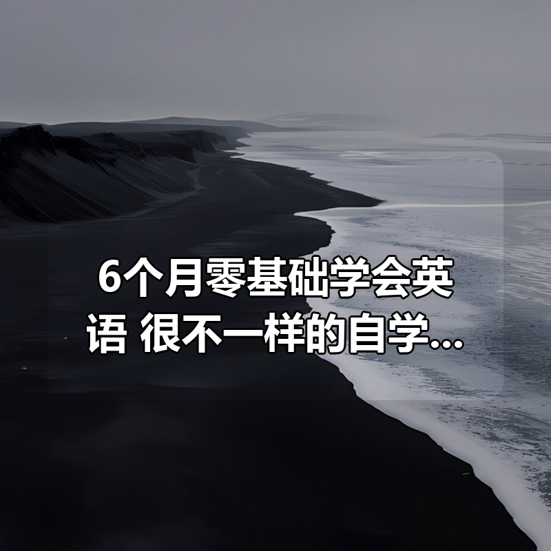 6个月零基础学会英语,很不一样的自学英语课程