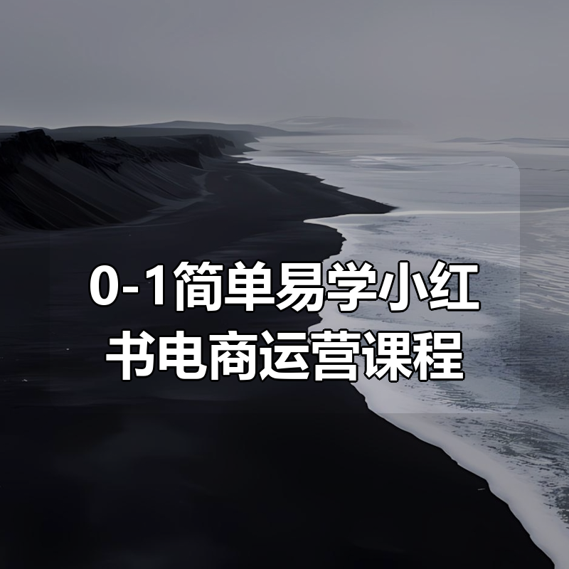 0-1简单易学小红书电商运营课程