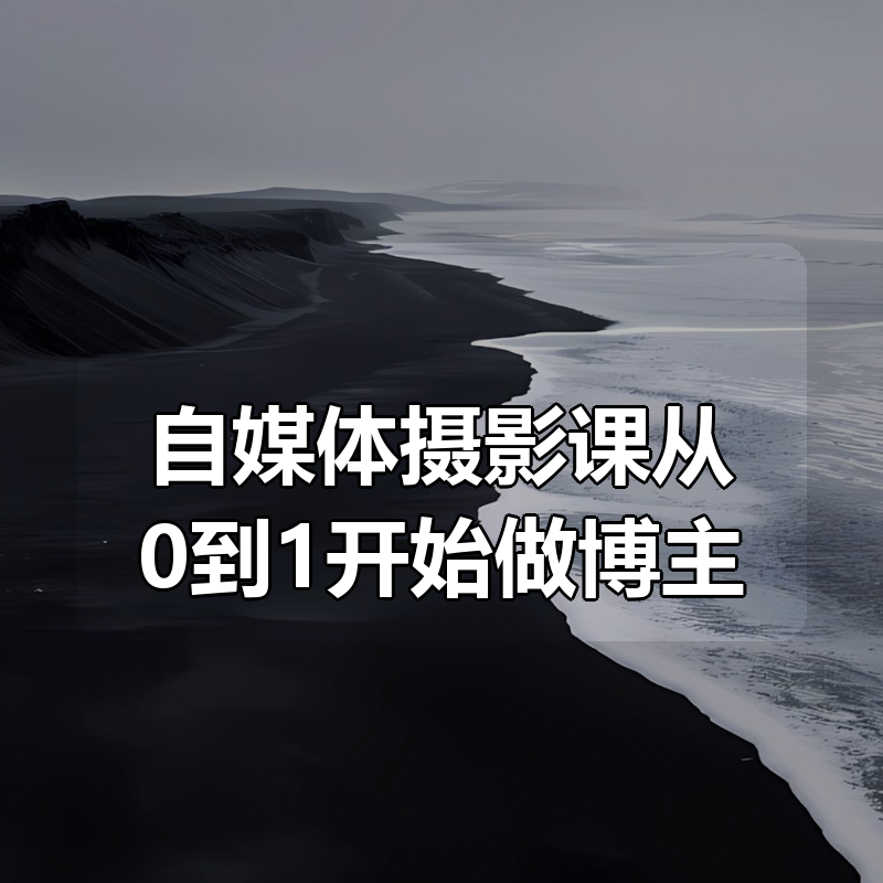 自媒体摄影课从0到1开始做博主|shaocun资源站 - 你的知识成长补给站