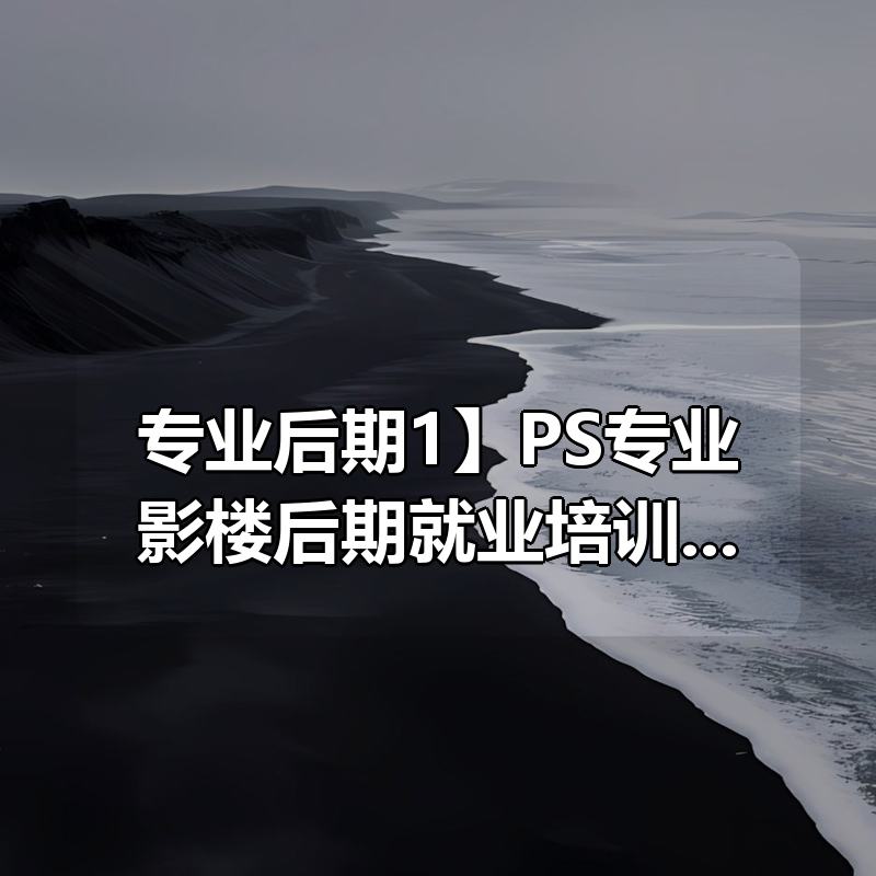 【专业后期1】PS专业影楼后期就业培训43课 价值5000元|shaocun资源站 - 你的知识成长补给站
