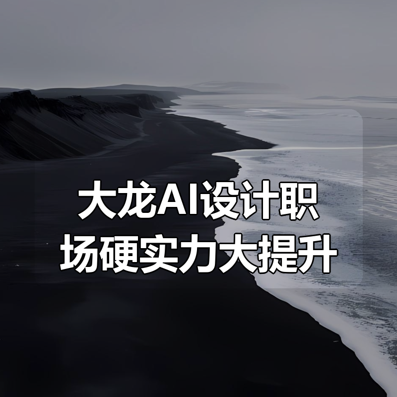 大龙AI设计职场硬实力大提升|shaocun资源站 - 你的知识成长补给站
