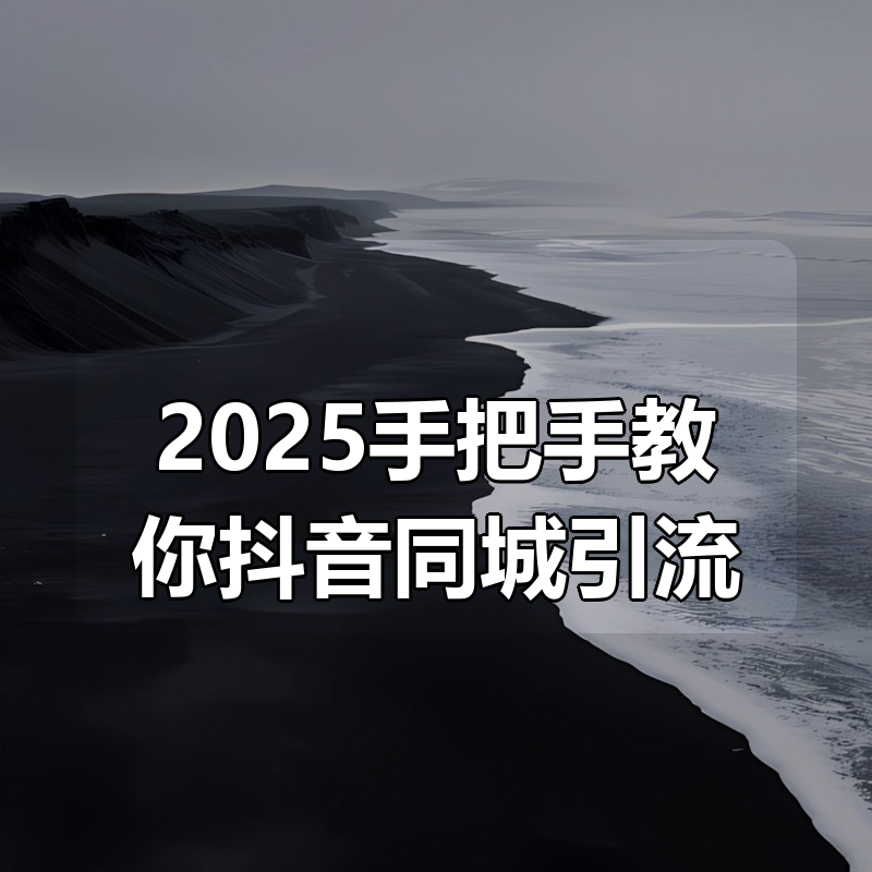 2025手把手教你抖音同城引流|shaocun资源站 - 你的知识成长补给站