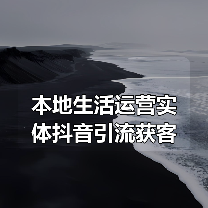本地生活运营实体抖音引流获客