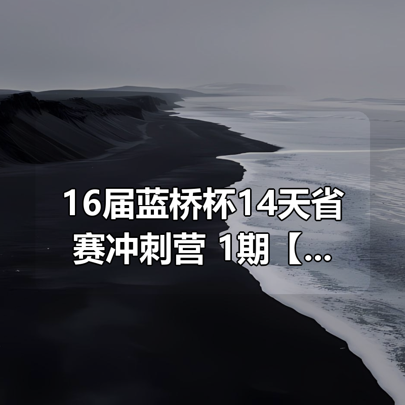 16届蓝桥杯14天省赛冲刺营 1期【完整版】|shaocun资源站 - 你的知识成长补给站